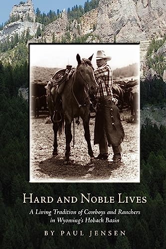 Hard and Noble Lives: A Living Tradition of Cowboys and Ranchers in Wyoming's Hoback Basin