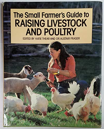 The Small Farmers Guide to Raising Livestock and Poultry